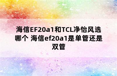 海信EF20a1和TCL净怡风选哪个 海信ef20a1是单管还是双管